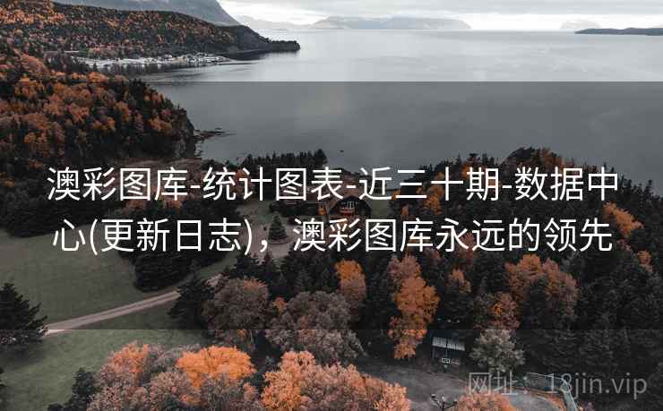 澳彩图库-统计图表-近三十期-数据中心(更新日志)，澳彩图库永远的领先