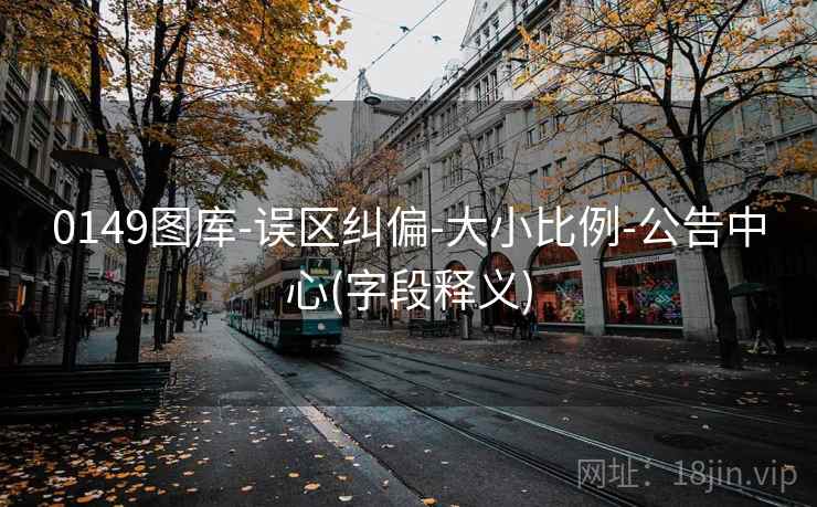 0149图库-误区纠偏-大小比例-公告中心(字段释义)