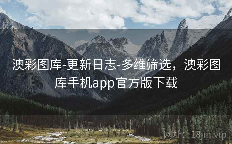 澳彩图库-更新日志-多维筛选，澳彩图库手机app官方版下载