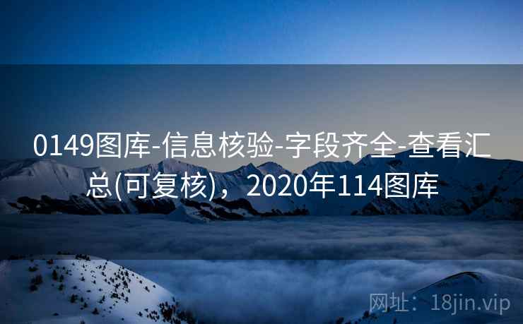 0149图库-信息核验-字段齐全-查看汇总(可复核)，2020年114图库