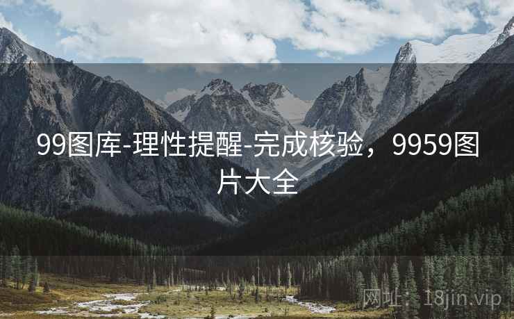 99图库-理性提醒-完成核验，9959图片大全