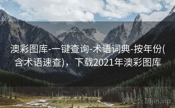澳彩图库-一键查询-术语词典-按年份(含术语速查)，下载2021年澳彩图库