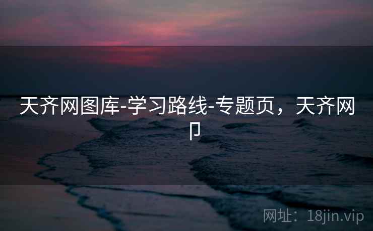 天齐网图库-学习路线-专题页，天齐网卩